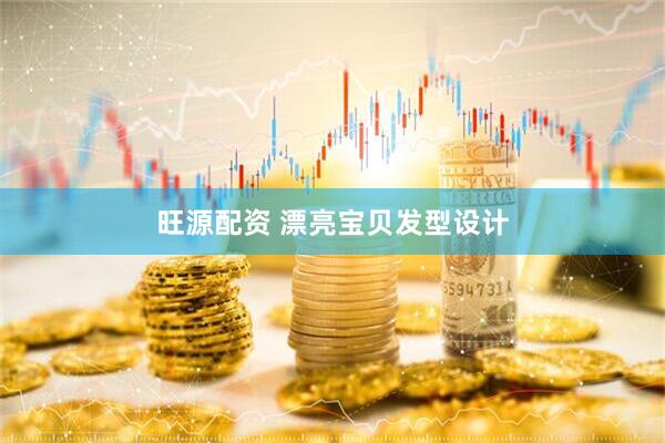 旺源配资 漂亮宝贝发型设计